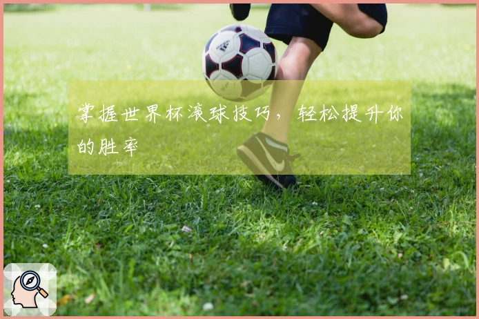 掌握世界杯滚球技巧，轻松提升你的胜率