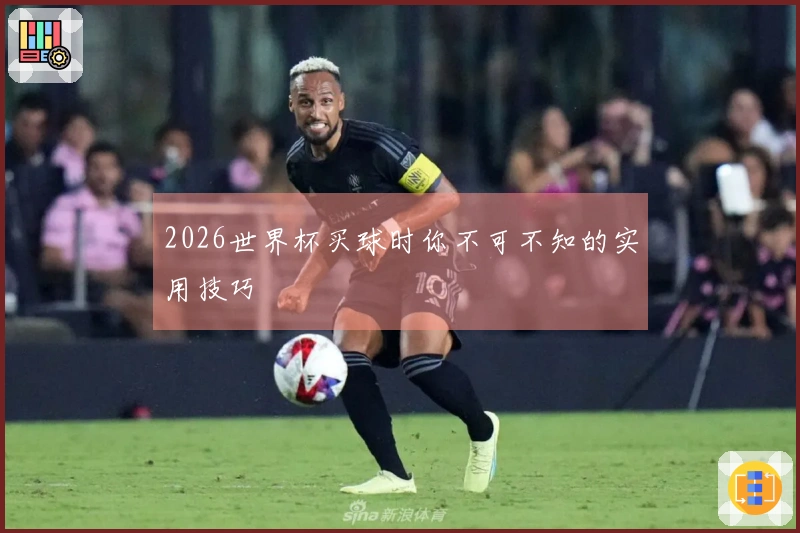 2026世界杯买球时你不可不知的实用技巧